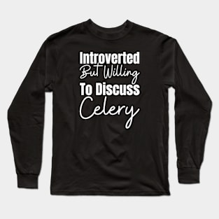 Introverted But Willing To Discuss Celery Long Sleeve T-Shirt